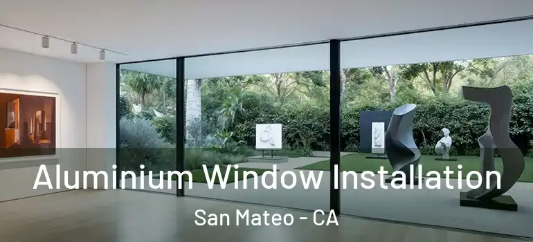  Aluminium Window Installation San Mateo - CA