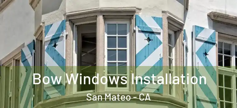  Bow Windows Installation San Mateo - CA