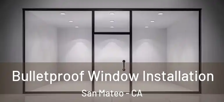  Bulletproof Window Installation San Mateo - CA