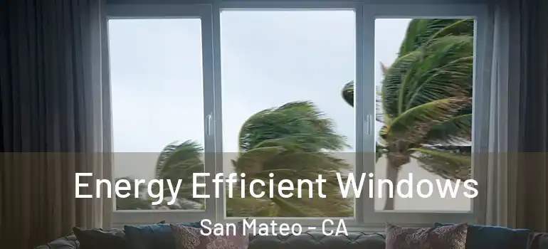  Energy Efficient Windows San Mateo - CA