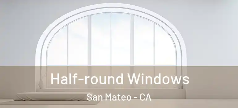  Half-round Windows San Mateo - CA