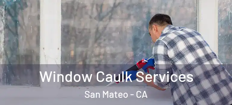  Window Caulk Services San Mateo - CA
