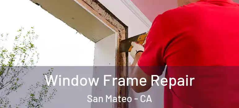  Window Frame Repair San Mateo - CA