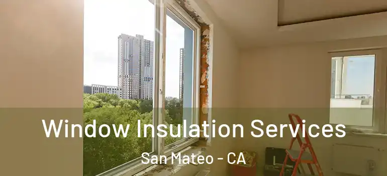 Window Insulation Services San Mateo - CA