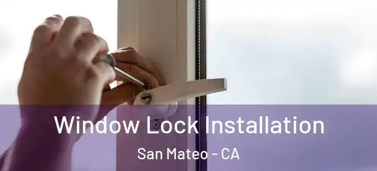  Window Lock Installation San Mateo - CA