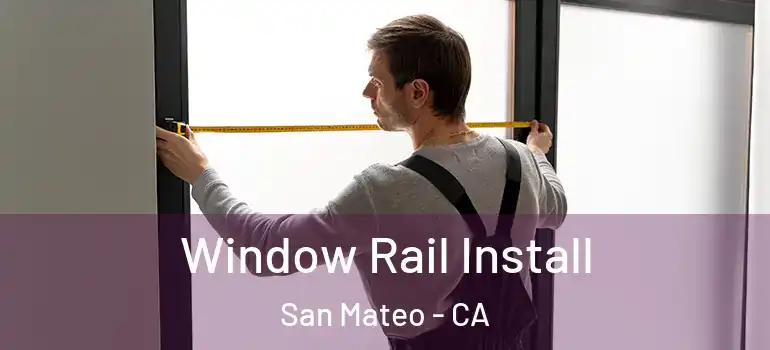  Window Rail Install San Mateo - CA