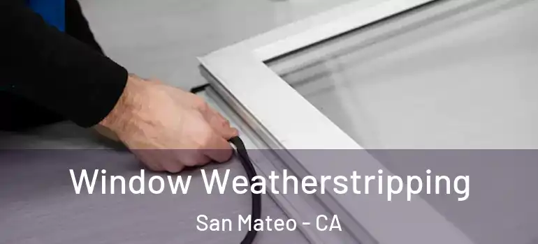  Window Weatherstripping San Mateo - CA